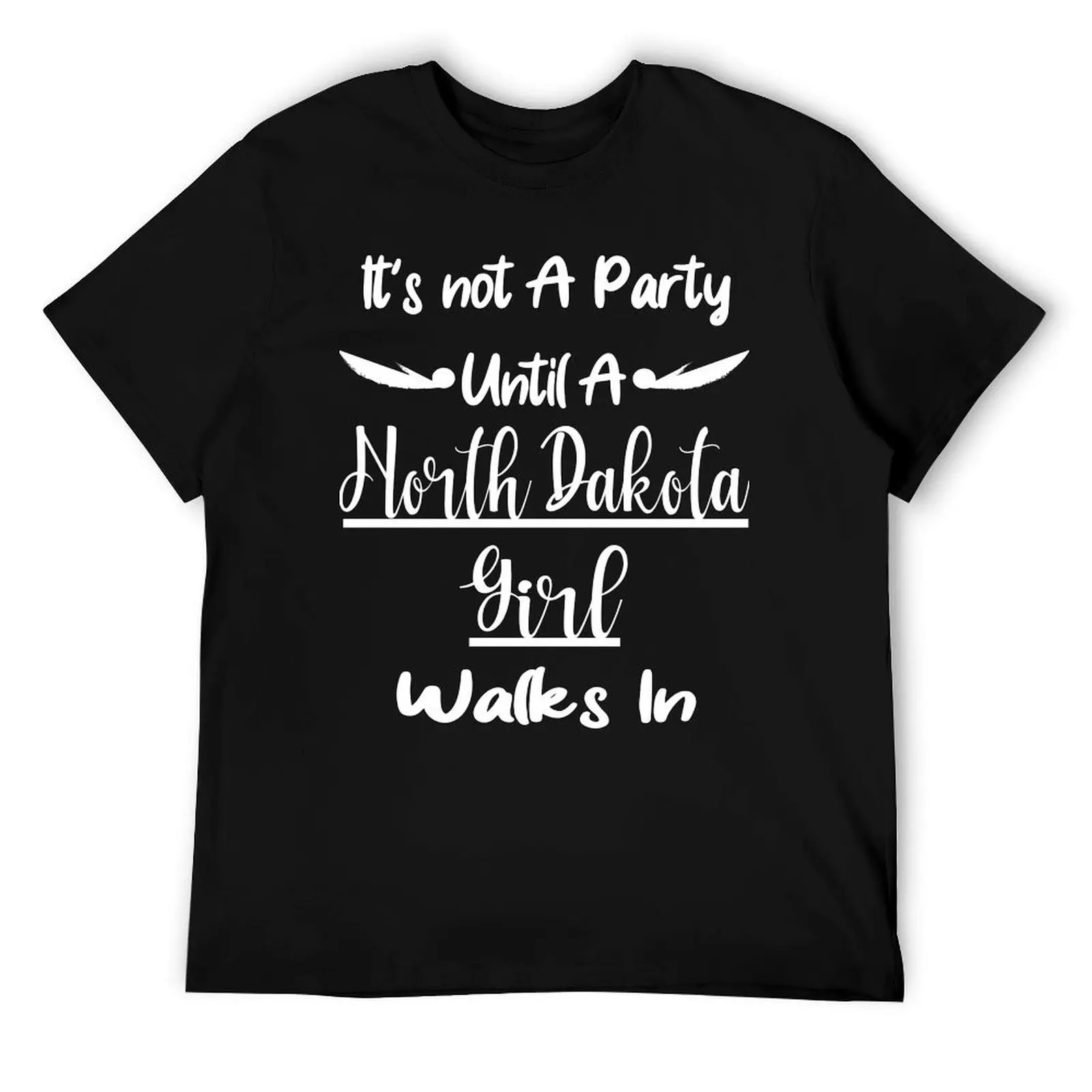 

It's Not A Party Until A North Dakota Girl Walks In, Cute Gift For A Fun And Sassy Lady T-Shirt t shirts designer T-Shirt