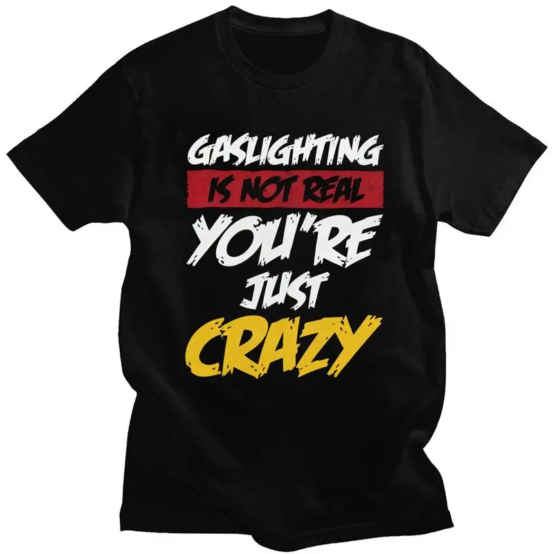 Gaslighting Is Not Real You're Just Crazy T Shirts Short Sleeves Cotton Tshirt Valentine's Day Gift Casual Tee Slim Fit Clothes