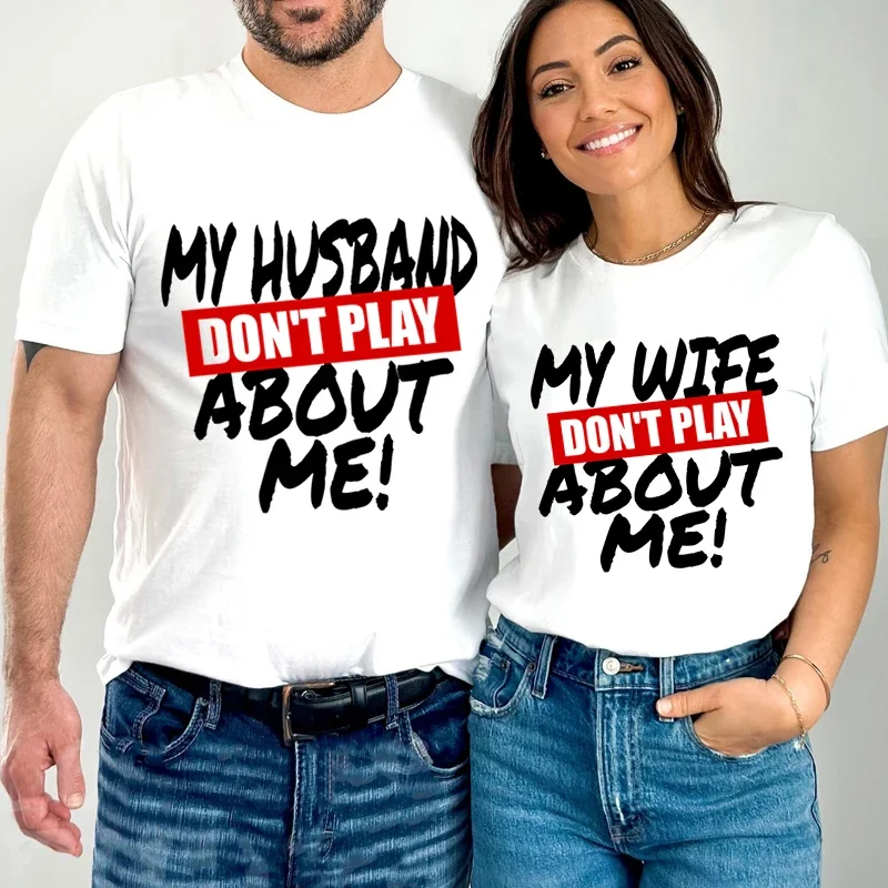 My Husband Don\'t Play about Me Tee Shirts My Wife Don\'t Play about Me Women Unsiex T-shirts Couple Matching Outfits Tshirt Tops