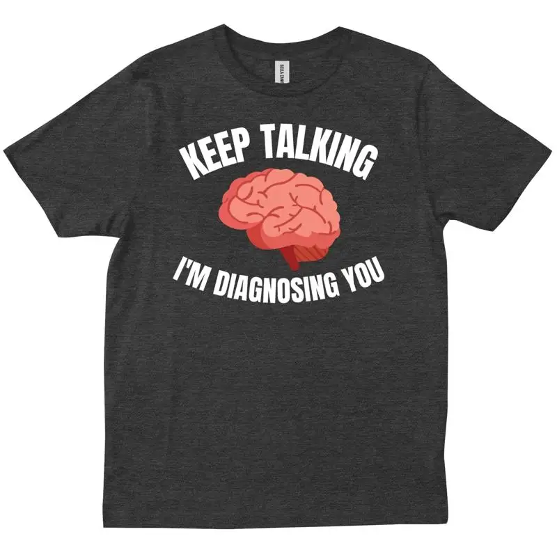 

Keep Talking I m Diagnosing You Therapy Therapist Funny Psychologist T shirt