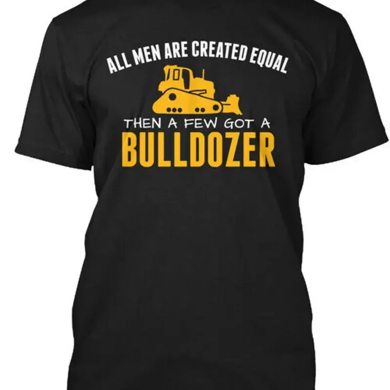 Bulldozer Operator All Men Are Created Equal Then A T-Shirt Made in USA S to 5XL