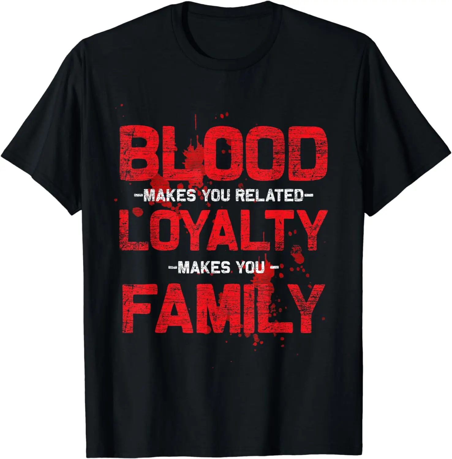 Blood Makes You Related Loyalty Makes You Family T-Shirt