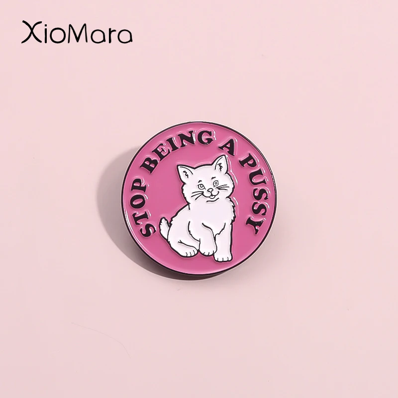 Stop Being A Pussy Enamel Pins Custom Feminist Inspirational Quotes Brooch Lapel Collar Backpack Badge Jewelry Gifts For Woman