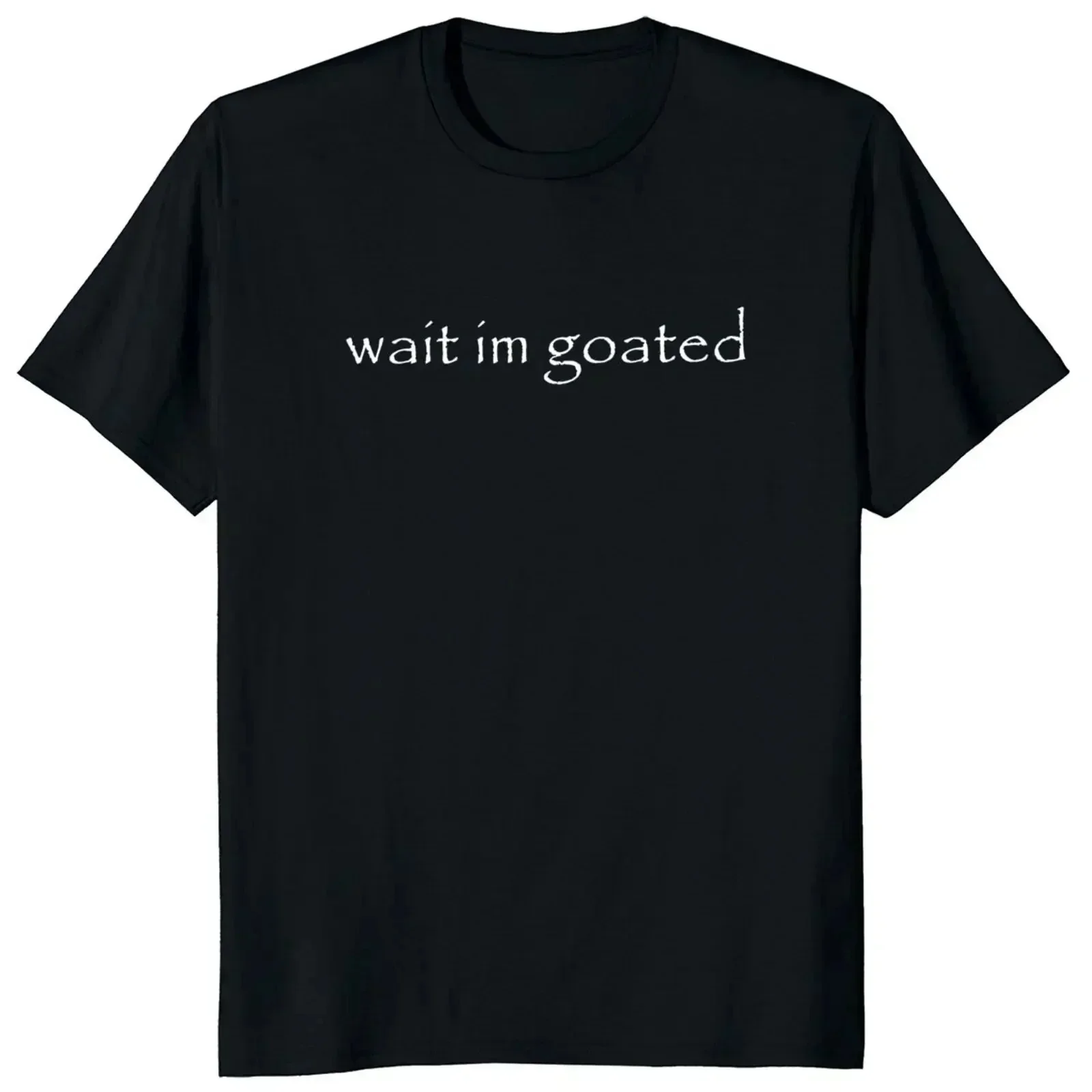 Plus Size Wait I'm Goated Shirt Funny Meme Trend Y2k O-neck Unisex Summer T-shirt Casual Female Clothing O Neck Short Sleeve Tee