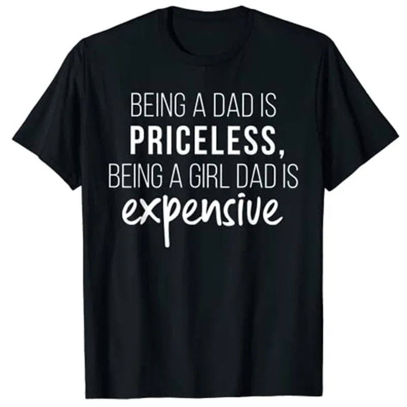 Being A Dad Is Priceless Being A Girl Dad Is Expensive T-Shirt Father's Day Gift Short Sleeve Customized Products Streetwear Top