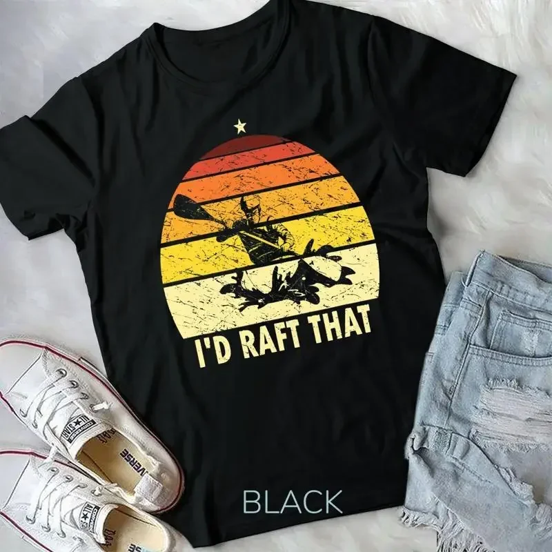 

I d Raft That Humorous Rafting Lover Rafter River Rafting T Shirt Unisex T shirt