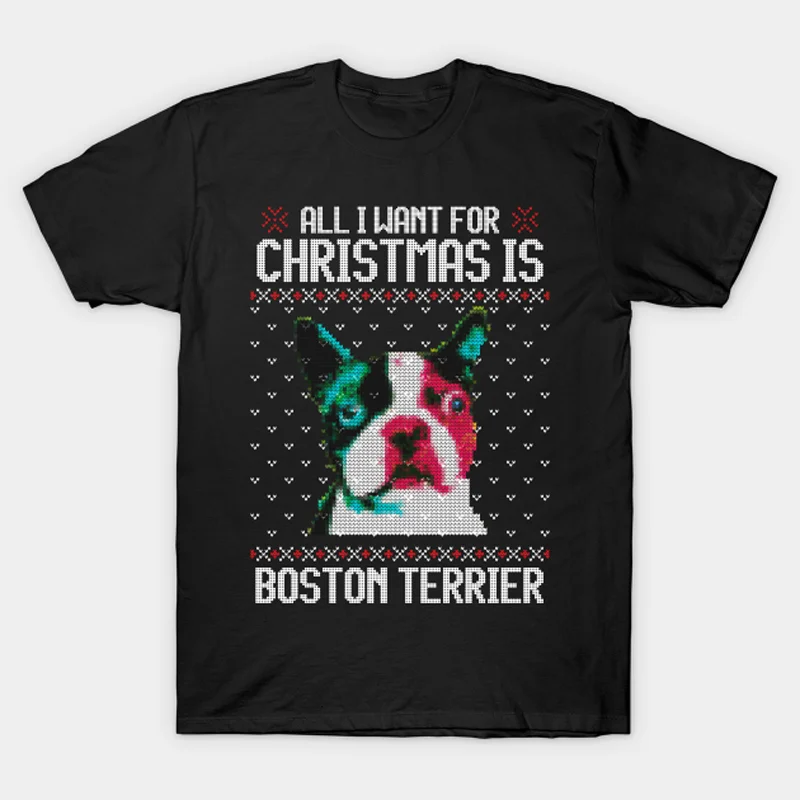 

All I Want for Christmas Is Boston Terrier. Novelty Dog Lovers Gift T-Shirt 100% Cotton O-Neck Short Sleeve Casual Mens Tshirt