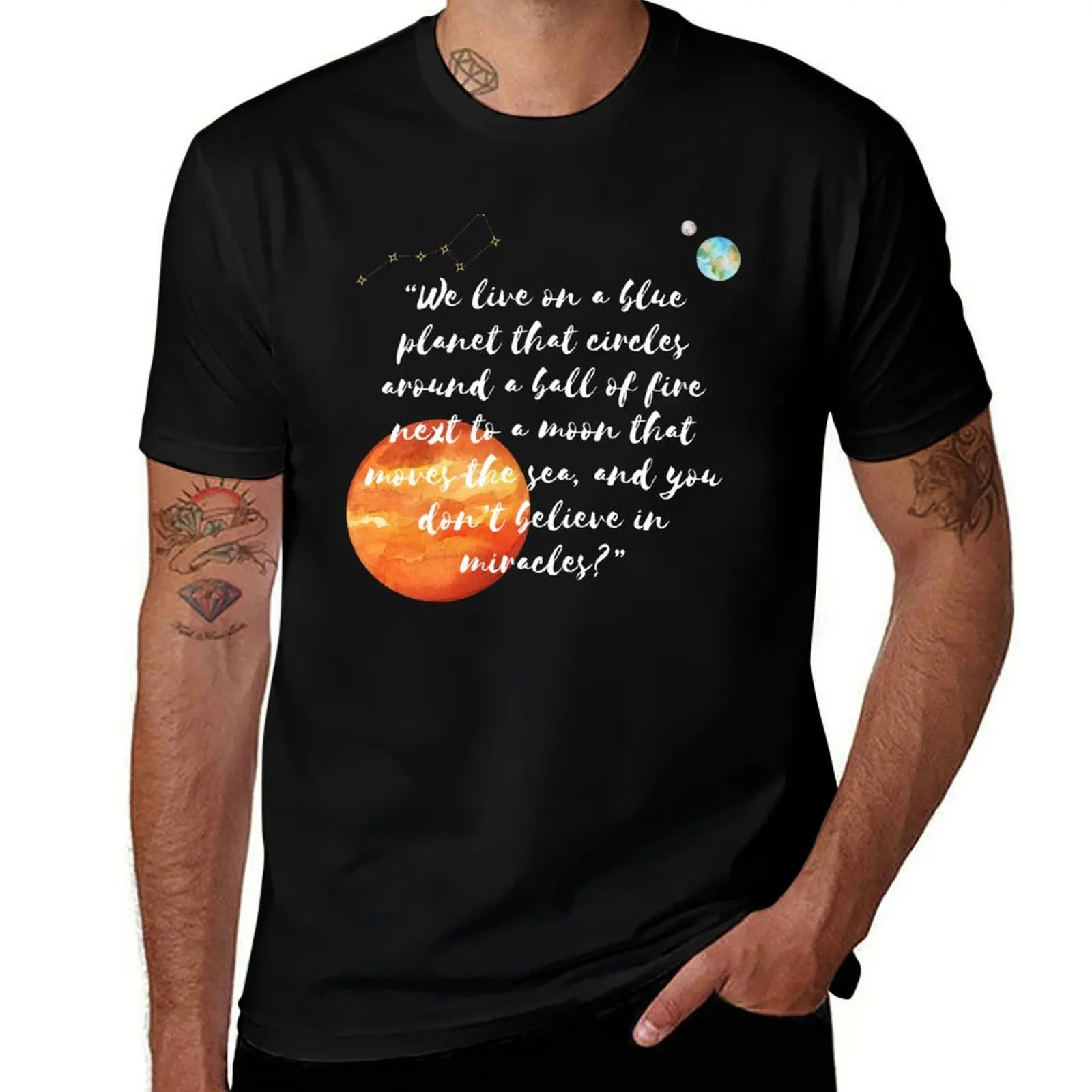 

We live on a blue planet that circles around a ball of fire next to a moon that moves the sea, and you don’t believe in T-Shirt
