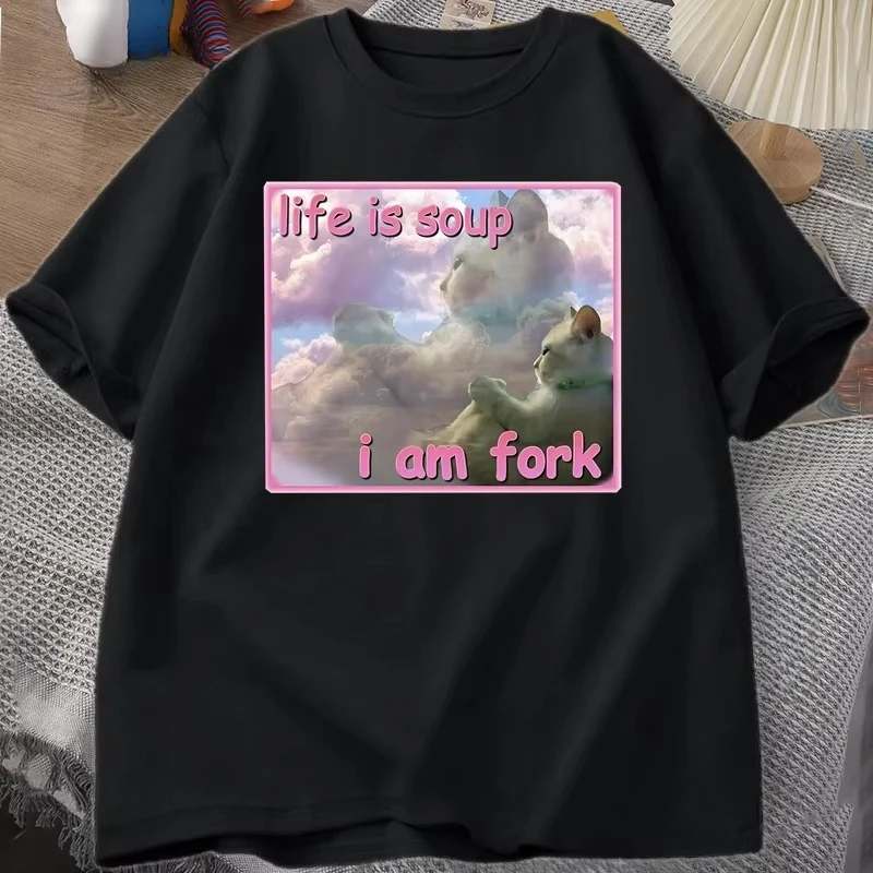 Life Is Soup I Am Fork T Shirts for Men Women Funny Cat Printed T-shirt Ugly Stupid Unhinged Tshirt Clothes Hip Hop Street Tees
