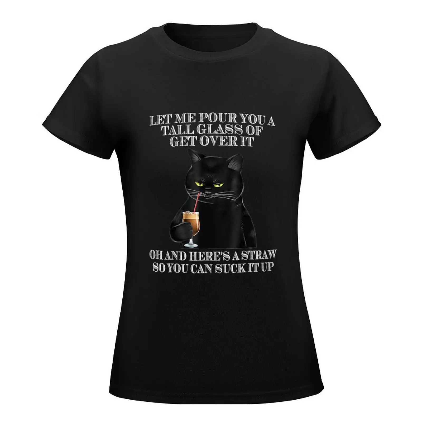 Black Cat Let Me Pour You A Tall Glass Of Get Over It T-Shirt summer clothes anime clothes oversized workout t shirts for Women