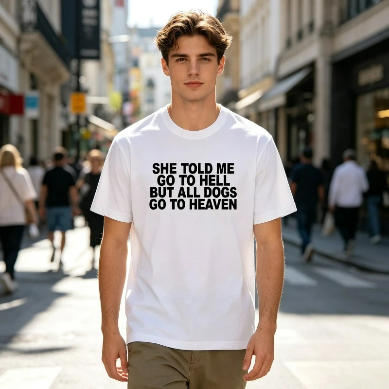 SHE TOLD ME GO TO HELL BUT ALL DOGS GO TO HEAVEN T-Shirt for Men Letter Print Casual Streetwear Tee