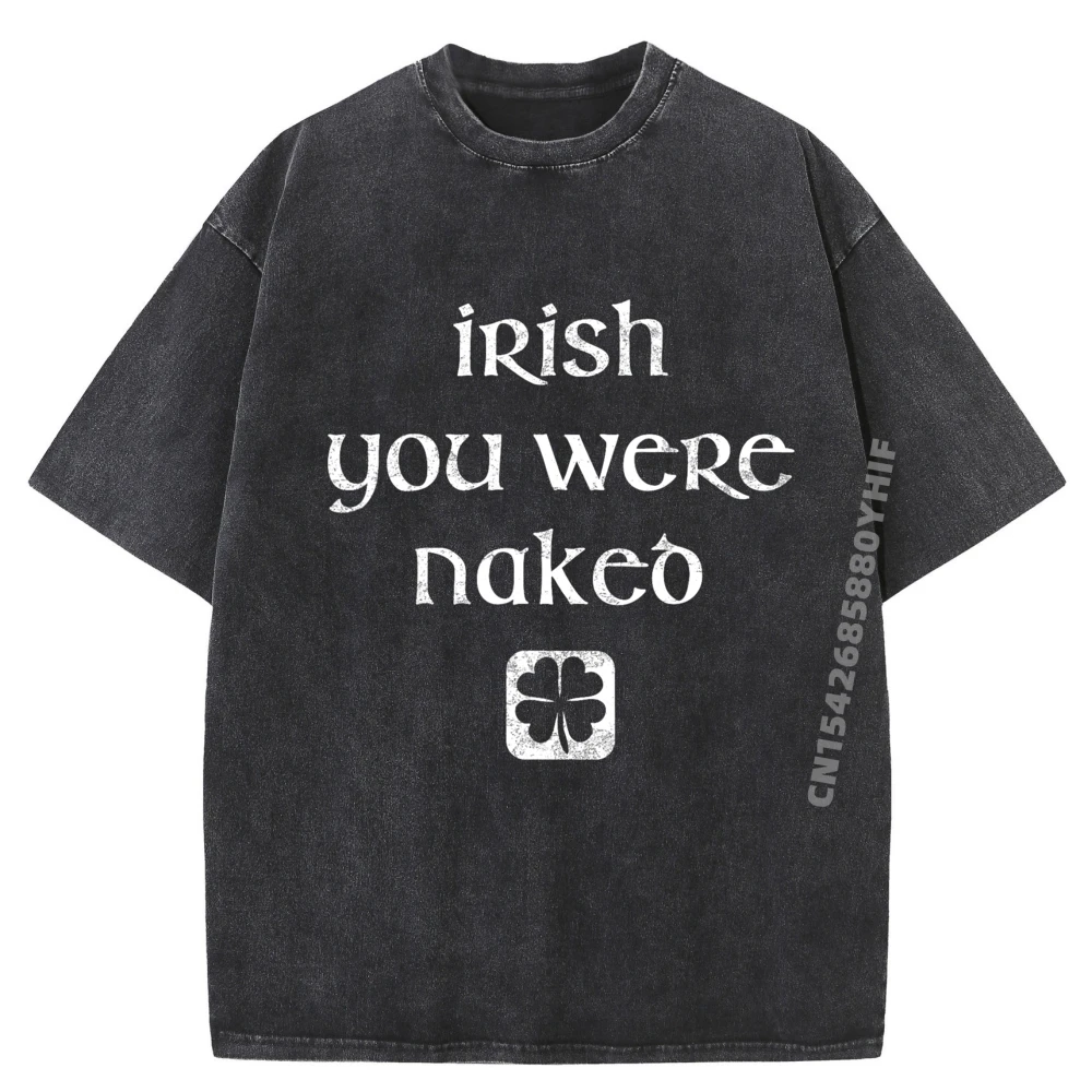 

Irish You Were Naked St Patrick Is Day Luxury Clothing Mens Cotton Comfortable Washed T-Shirts Alphabet