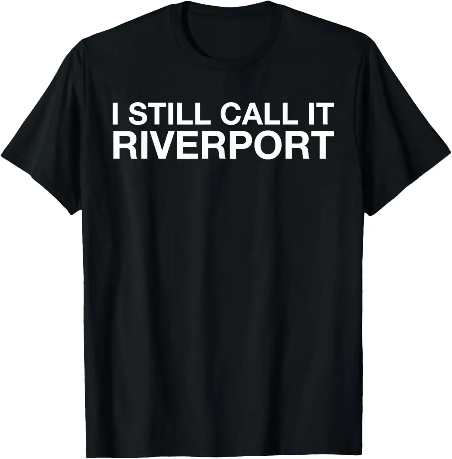 I Still Call It Riverport - Funny Saying Quote Gift T-Shirt