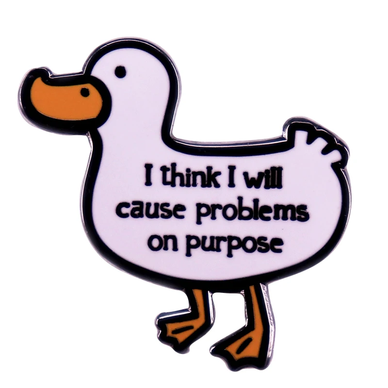 

A3141 I think i will cause problems on purpose goose Badges Brooches for Clothing Enamel Pins Lapel Pins for Backpack Jewelry