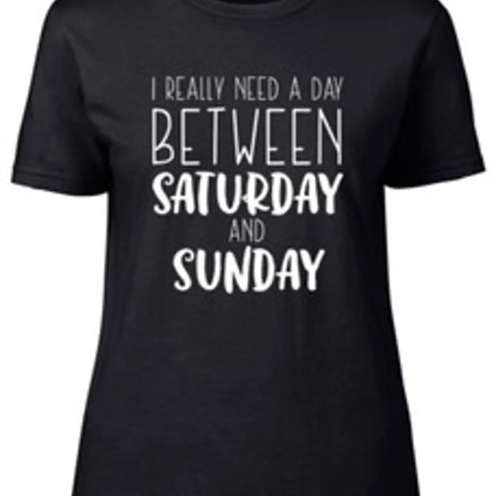 I Really need a Day Between Saturday and Sunday Women's Ladies Fitted T Shirt vintage Washed Stretched Casual designer clothes
