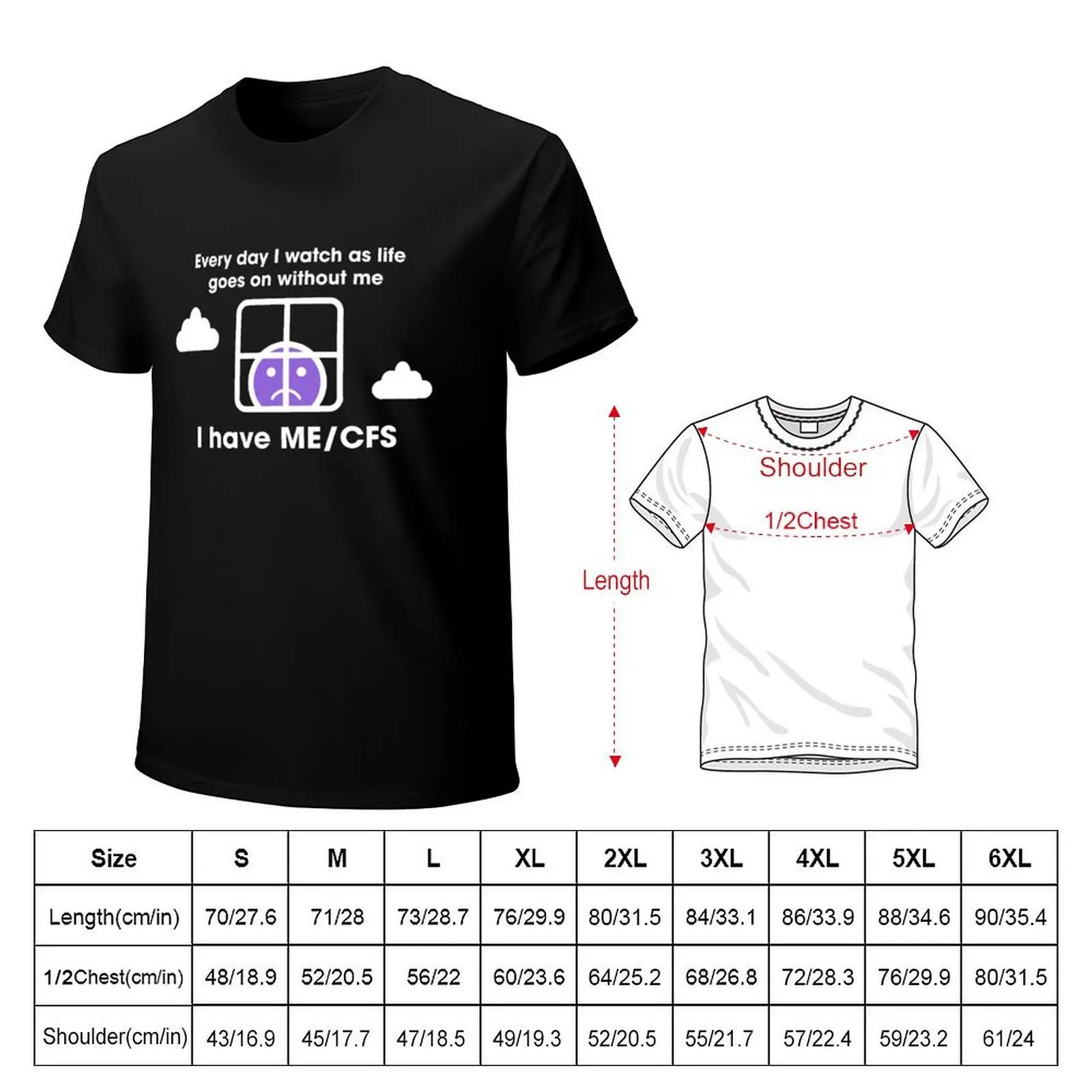 Every day I watch as life goes on without me / I have ME/CFS T-Shirt t shirts for man graphic funny T-Shirt
