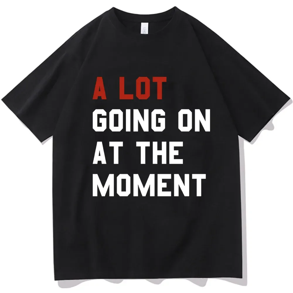 A Lot Going on At The Moment T Shirt The Eras Tour T-shirt Men Women Summer Short Sleeve Oversized Streetwear T-shirts for Fans