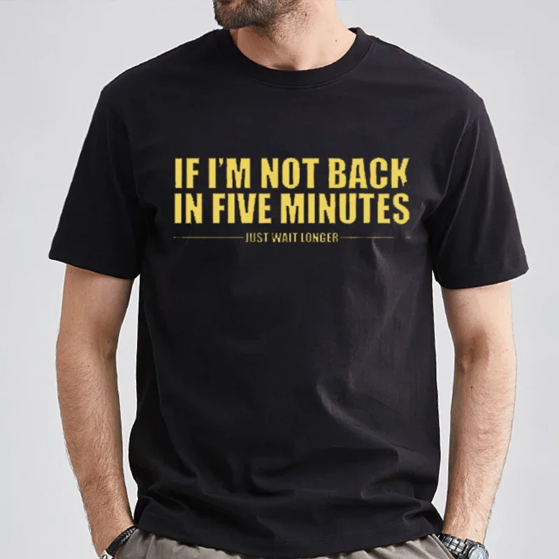 If I'm Not Back In Five Minutes Just Wait Longer Men T-shirt Fashion Unisex Streetwear Funny Quote Tops Ropa Hombre Masculinas