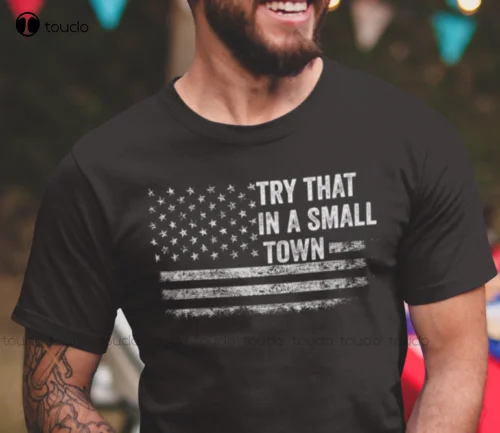 Try That In A Small Town Country Music Political T Shirts Patriotic Shirts O-Neck Streetwear Oversized Xs-5Xl Custom Gift