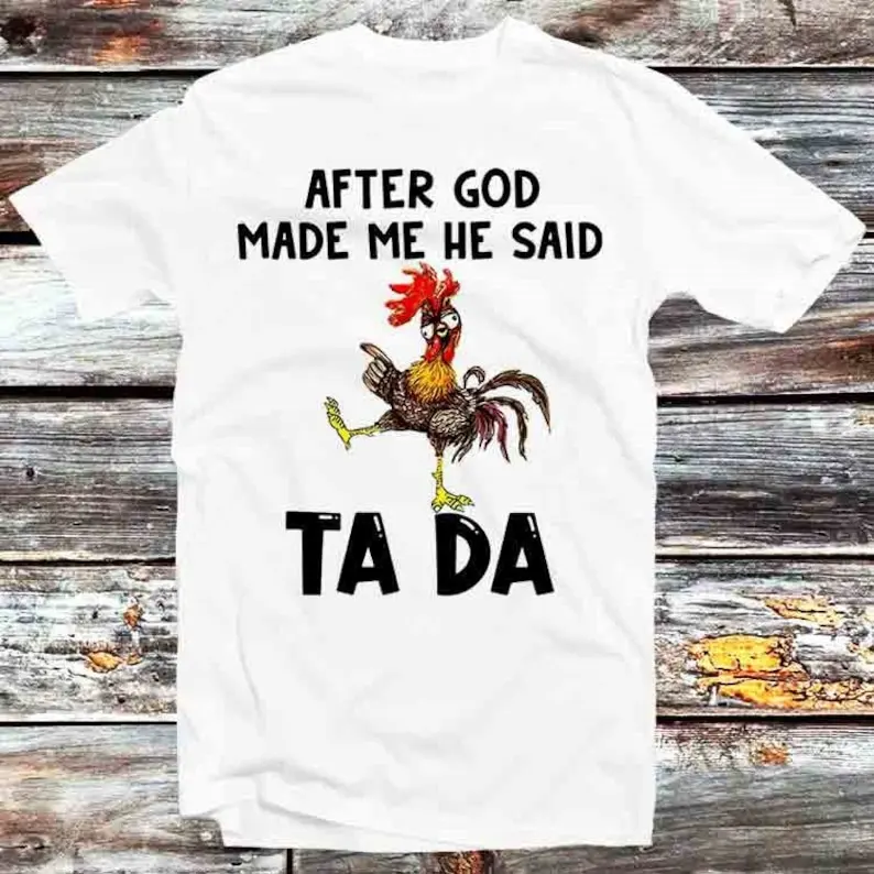 

After God Made Me He Said Ta Da Chicken T Shirt Vintage Retro Cool Gift Mens Womens Unisex Cartoon Anime Top Tee B624