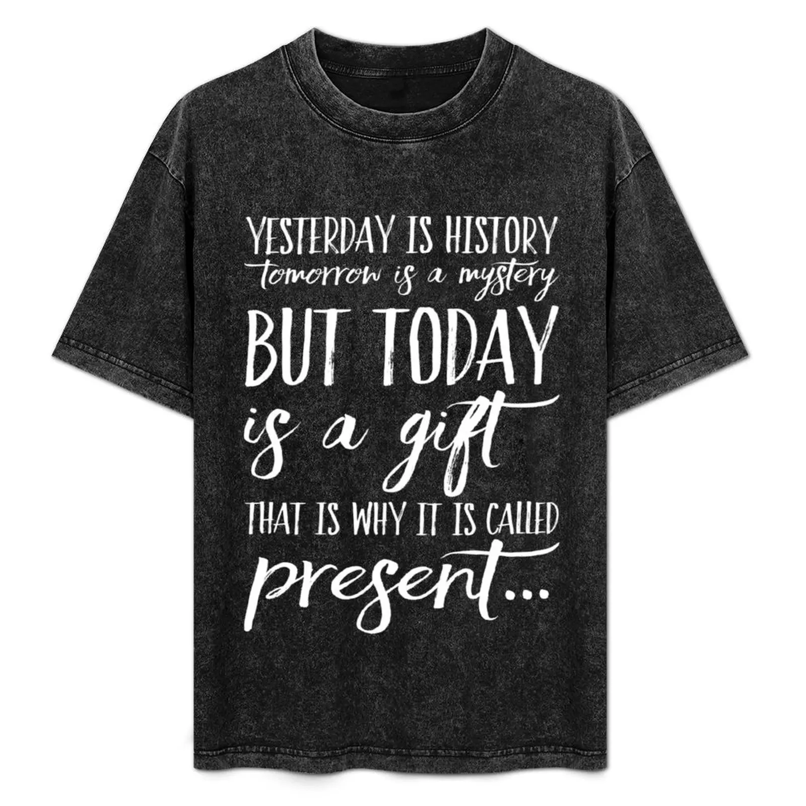 

Yesterday is history tomorrow is a mystery, but today is a gift that why it called present - Motivational T Shirt T-Shirt