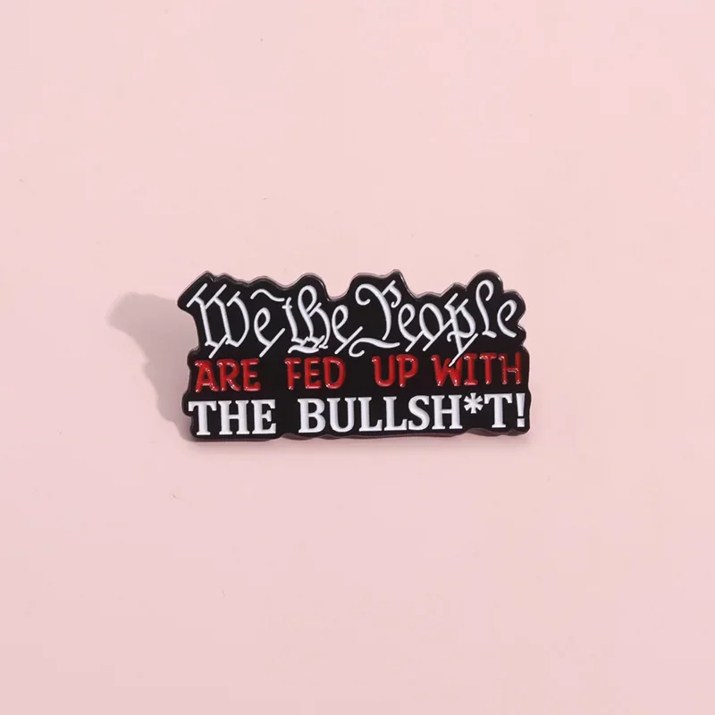 We The People Are Sick of The Bullshit! Brooch Enamel Pins Sarcastic Quotes Brooches Backpack Lapel Badge Jewelry Gift Wholesale