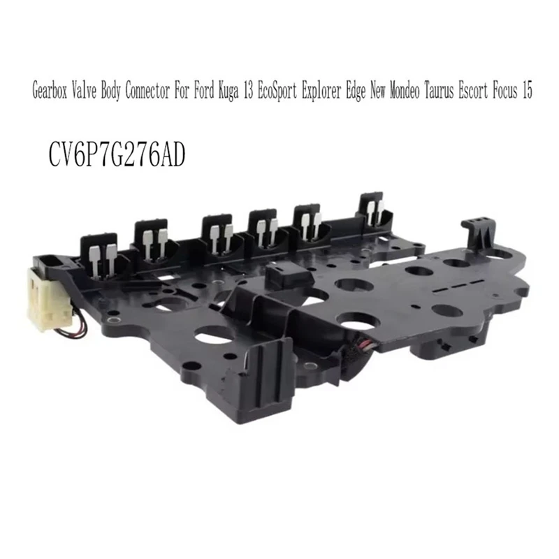 

CV6P7G276AD Gearbox Valve Body Connector For Ford Kuga 13 Ecosport Explorer Edge New Mondeo Taurus Escort Focus 15
