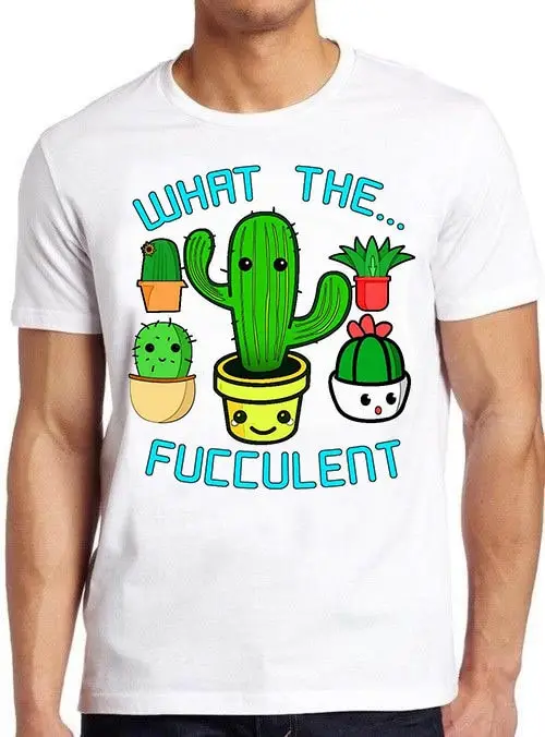 What The Fucculent Succulent Cactus Gardening Cool Top T Shirt 466