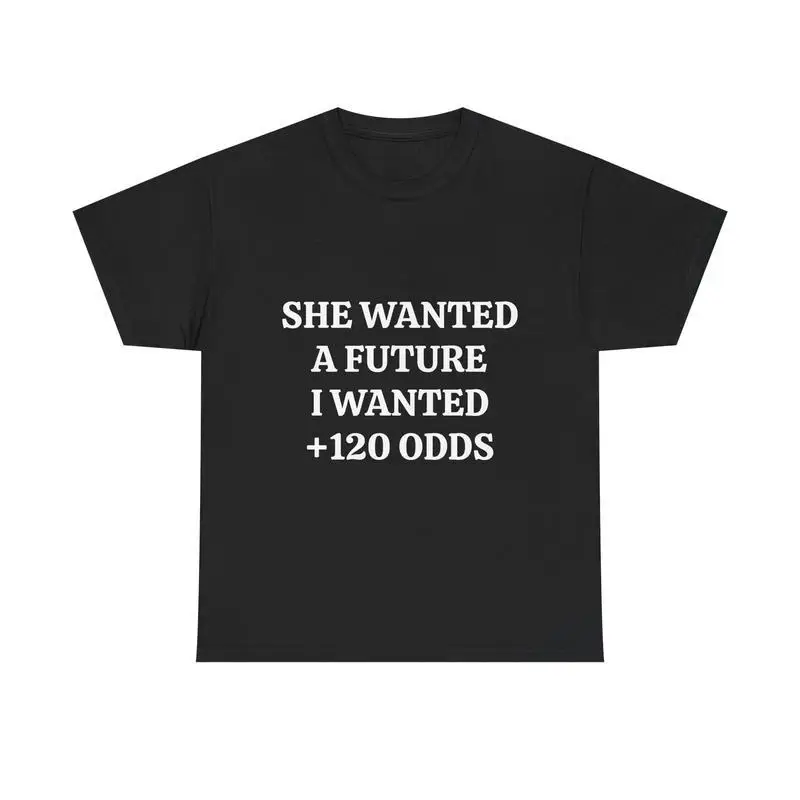 

Men's Funny Gambling T-shirt She Wanted a Future I Wanted Slogan Tee Sarcastic Quote Top