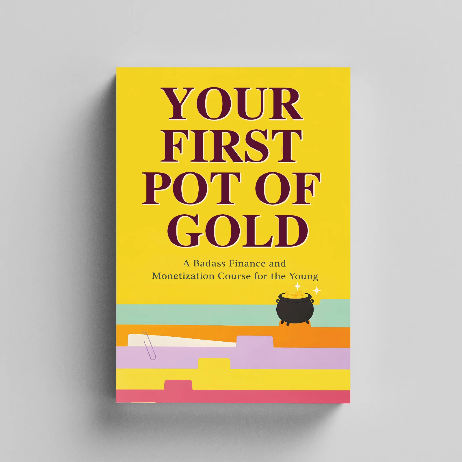 Your First Pot of Gold: A Badass Finance and Monetization Course for Young Readers, Money Skills Book for Budgeting, Saving