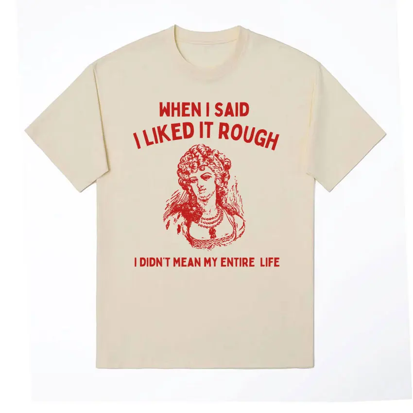 When I Said I Liked It Rough Funny Meme T-shirt Men Women Vintage Cotton Short Sleeve T Shirt Fashion Casual T-shirts Streetwear