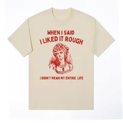 When I Said I Liked It Rough Funny Meme T-shirt Men Women Vintage Cotton Short Sleeve T Shirt Fashion Casual T-shirts Streetwear