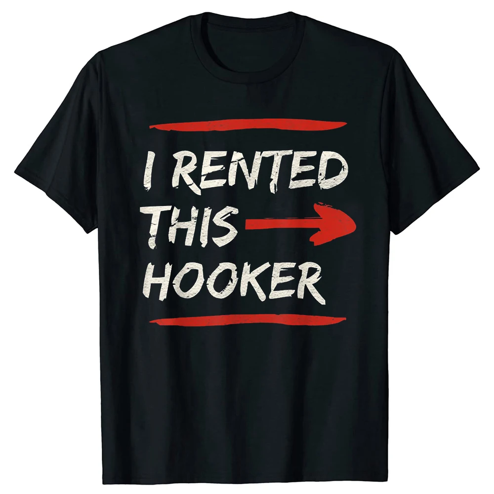 Adult Humor Saying Offensive I Rented This Hooker Joke T-Shirt Funny T Shirt Vintage T Shirt Men Clothing Camisas Unisex