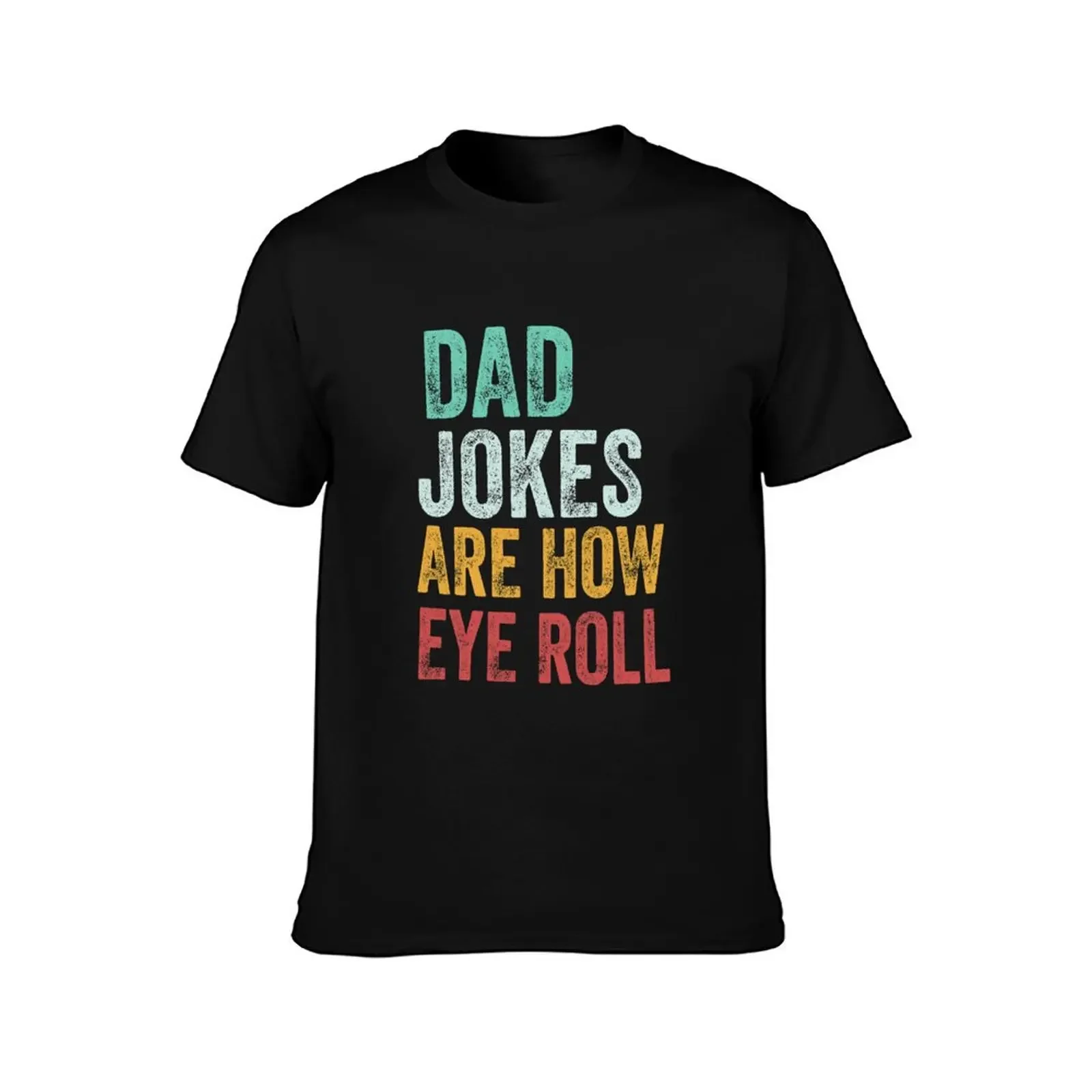 Dad Jokes Are How Eye Roll T-Shirt sublime quick drying T-shirts man T-shirts for men cotton