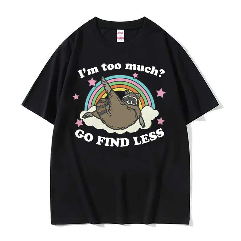 I'm Too Much Go Find Less Graphic T Shirt Funny Cute Raccoon Meme Tee Shirt Men Women Clothing Vintage Humor 100% Cotton T-shirt