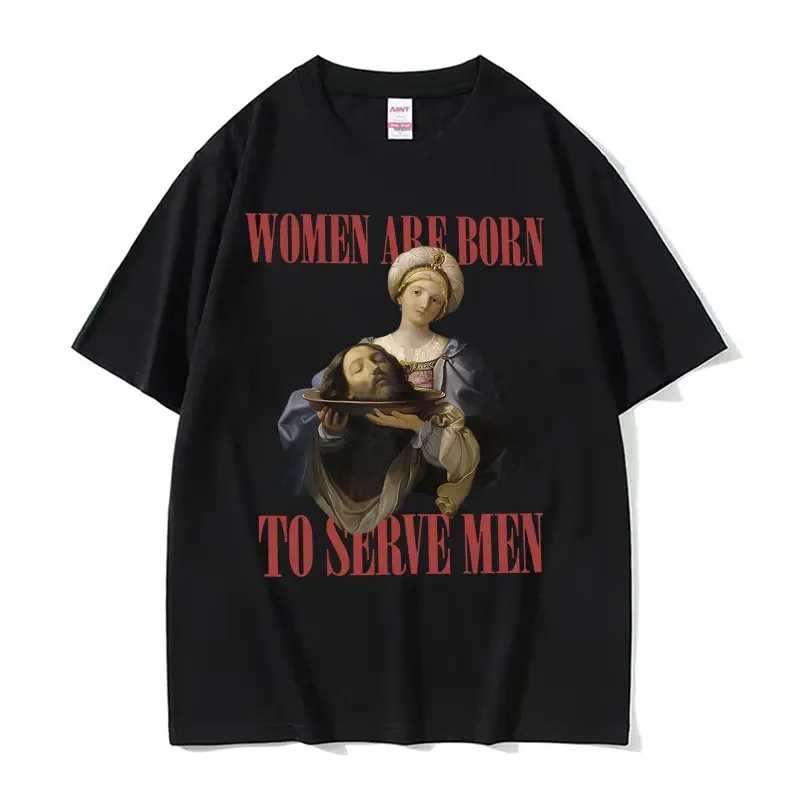 Women Were Born To Serve Funny Meme t shirt men women Clothes Trendy Feminist Renaissance Painting T-shirt Oversized Streetwear