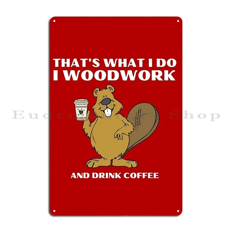 I Woodwork And Drink Coffee Woodworking Carpentry Fun Graphic Fun Woodworking Gifts Metal Sign Design Plaques Bar Cave