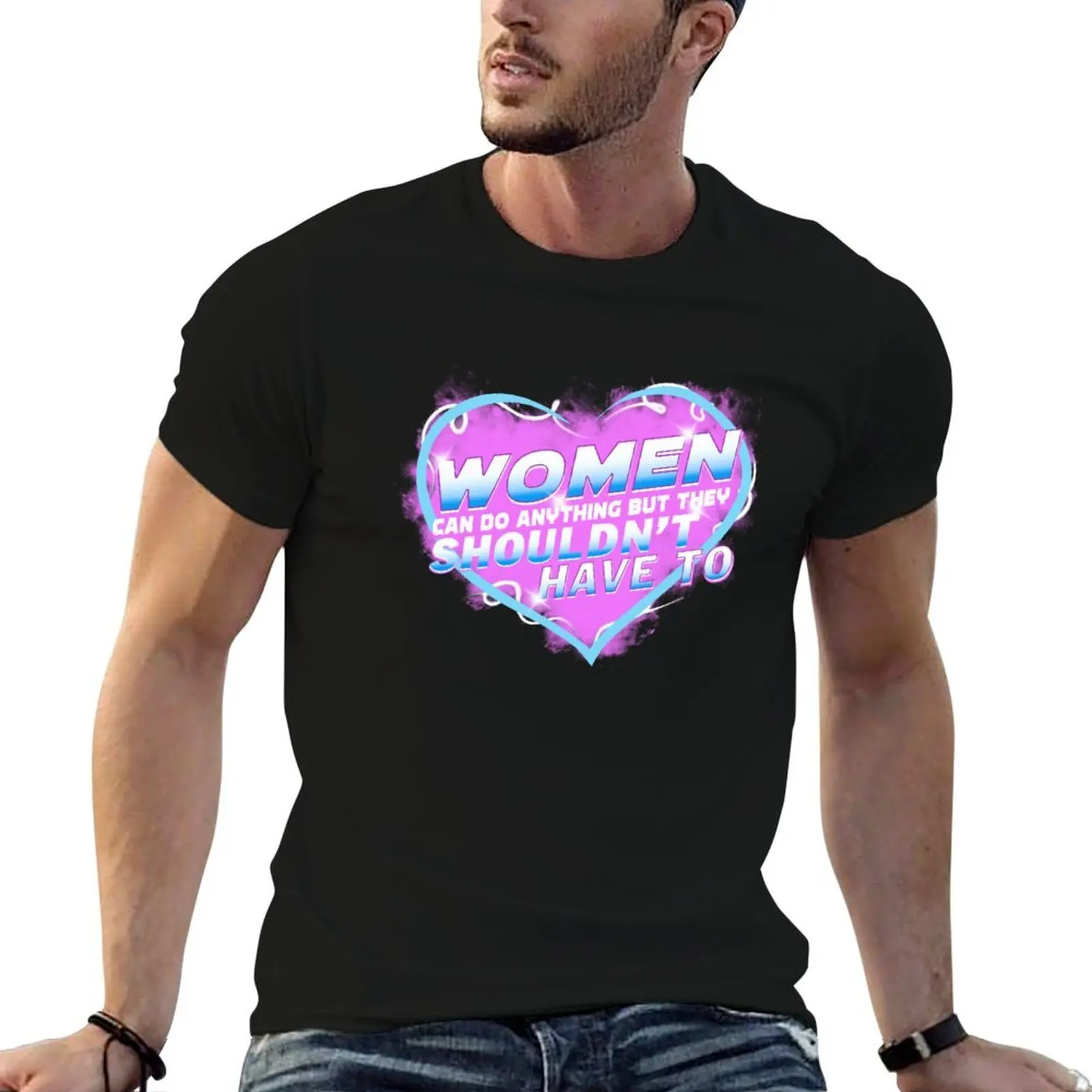Women Can Do Anything But They Shouldn’t Have To T-Shirt cotton t shirts man 100% anime t shirts oversize T-Shirt