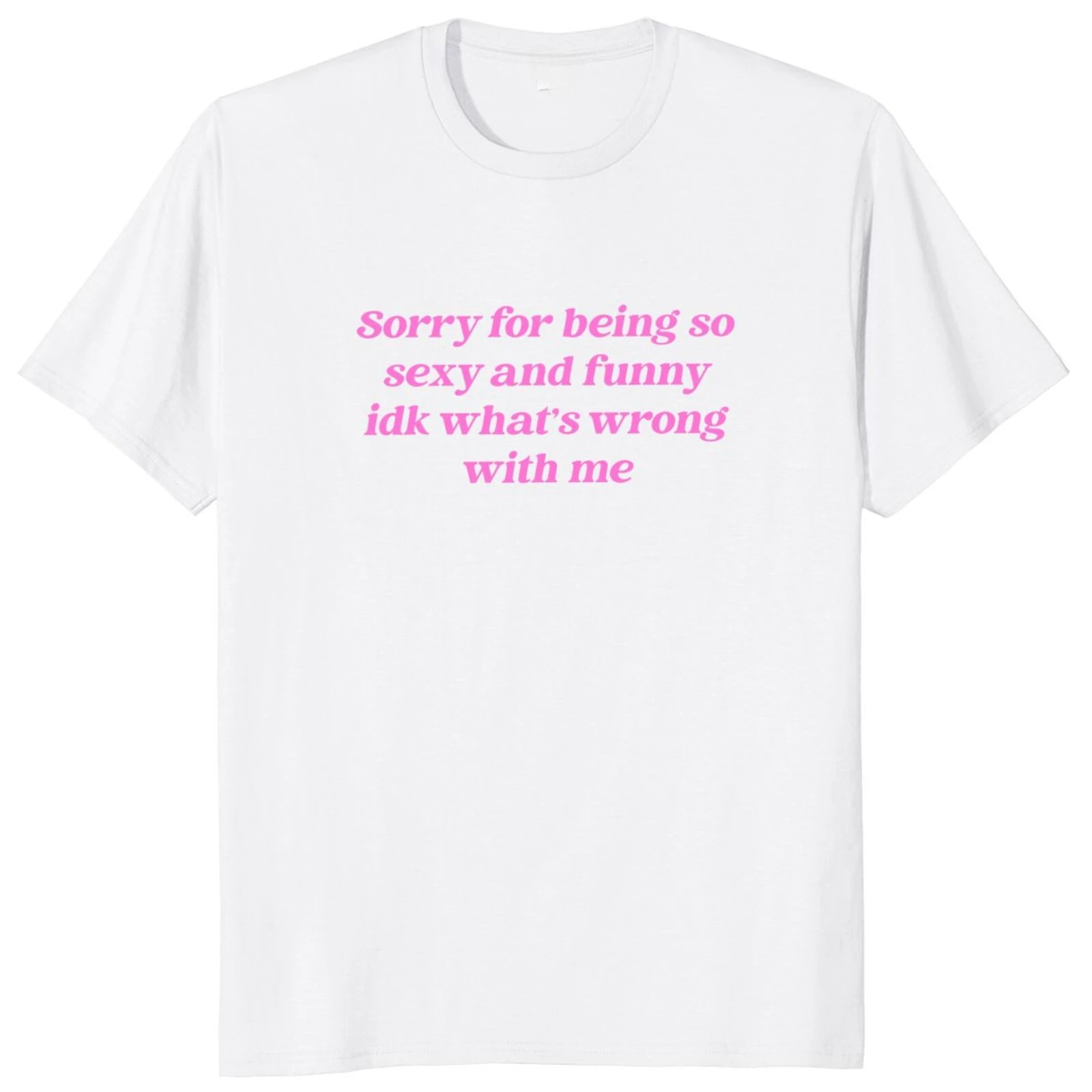 

Humor Quotes Y2k Cute Tops Unisex 100% Cotton O-neck T-shirts For Women Men Sorry For Being So Sexy And Funny T Shirt EU Size