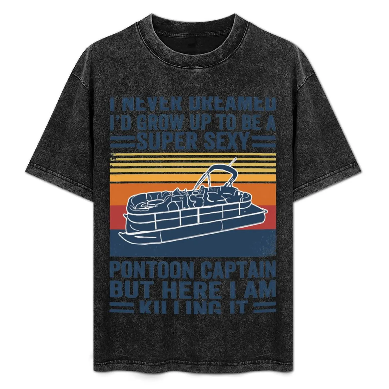 

I Never Dreamed I'd Grow Up To Be A Super Sexy PonToon Captain but here I am killing it T-Shirt Casual Work Wear T-Shirt