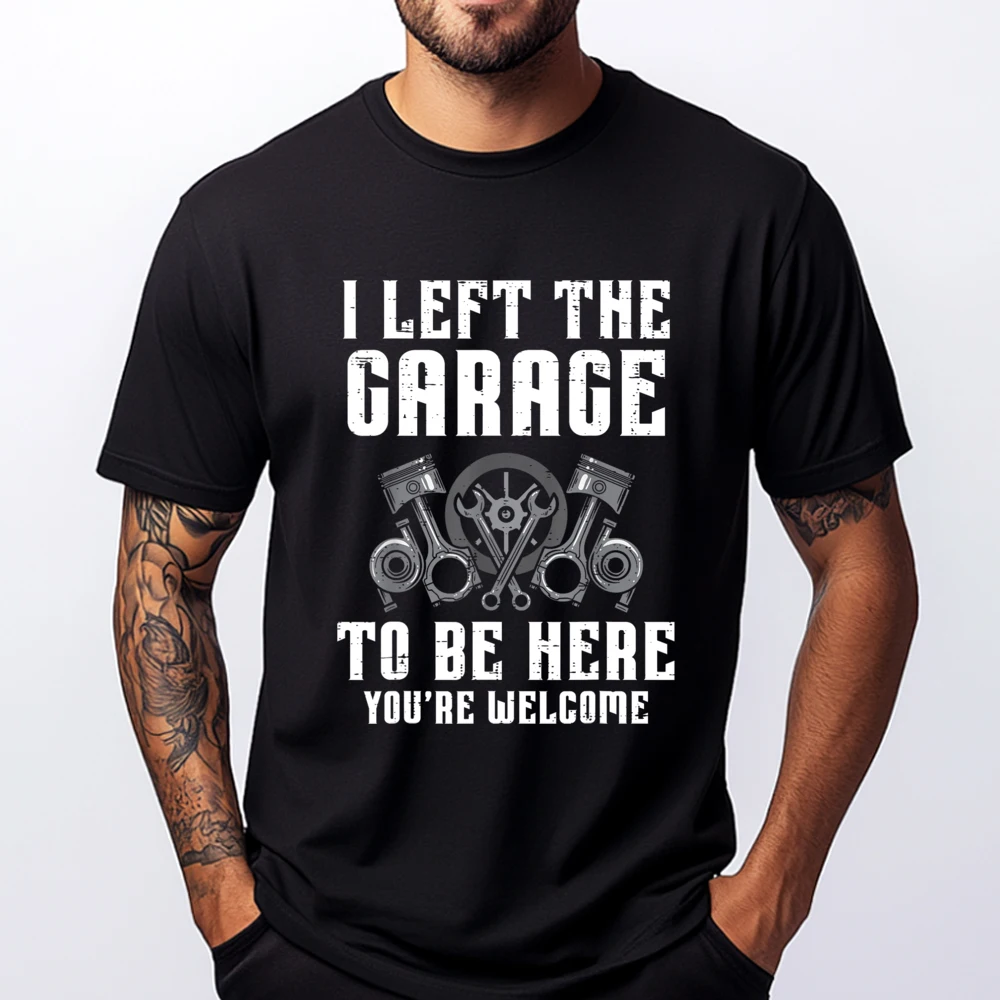 I Left The Garage To Be Here Funny Auto Car Mechanic Men Clothing Men Clothing Leisure