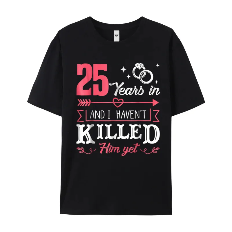 Group 25 Years And I Havent Tees for Women Graphic NEW YEAR DAY O Neck Pure Cotton Short Sleeve T-shirts Gift Idea Tee-Shirt