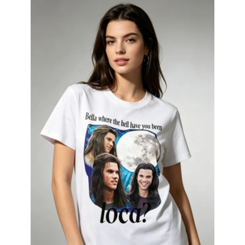 Bella Where The Hell Have You Been Loca T Shirts Jacob Black The Twilight Saga T-Shirt Men Women 90s Movie T-shirts Tops