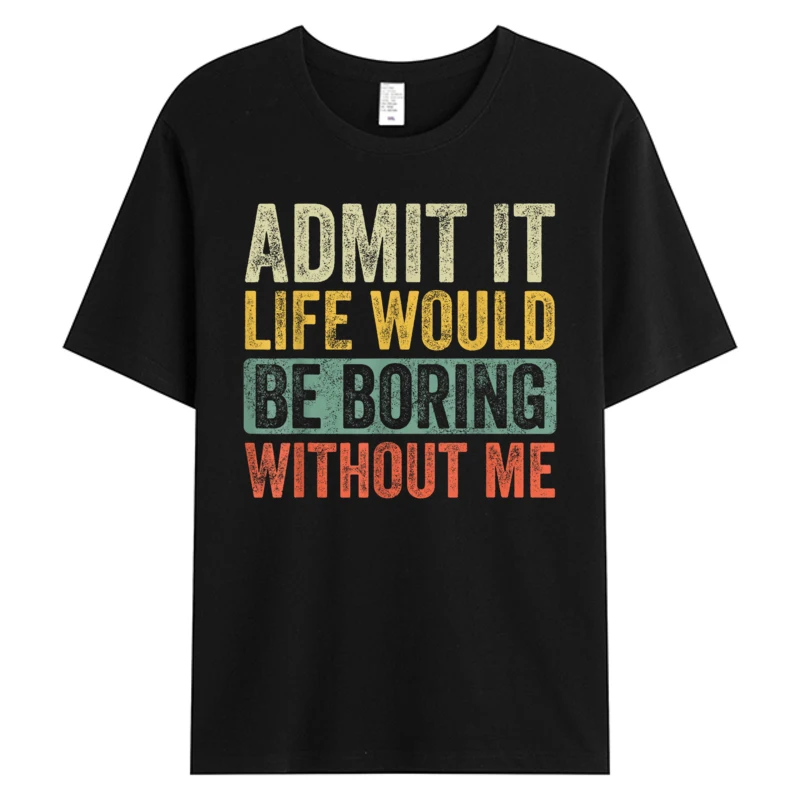 

Good Funny Gifts Admit It Life Would Be Boring Without Me Retro Graphic Men's Cotton T-Shirt Unisex Adults Black Tshirt