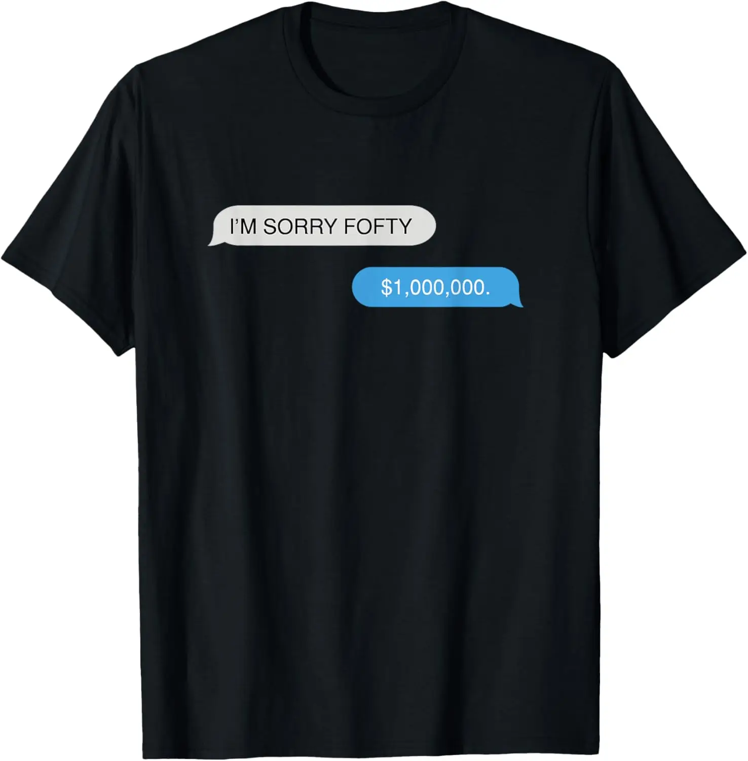 I'm Sorry Fofty Million Dollar Message T-Shirt