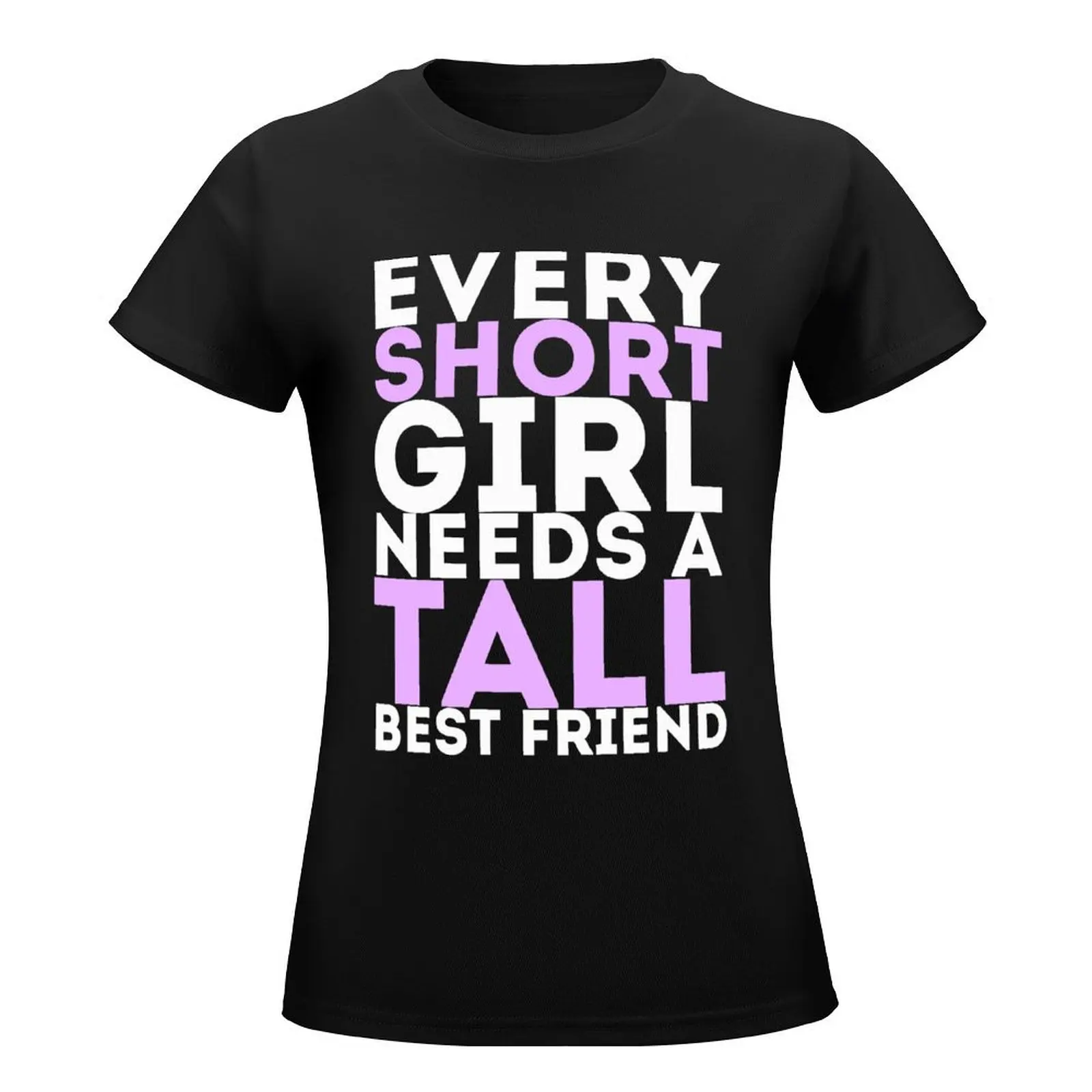 Every Short Girl Needs A Tall Best Friend T-Shirt Female clothing anime clothes female western t shirts for Women