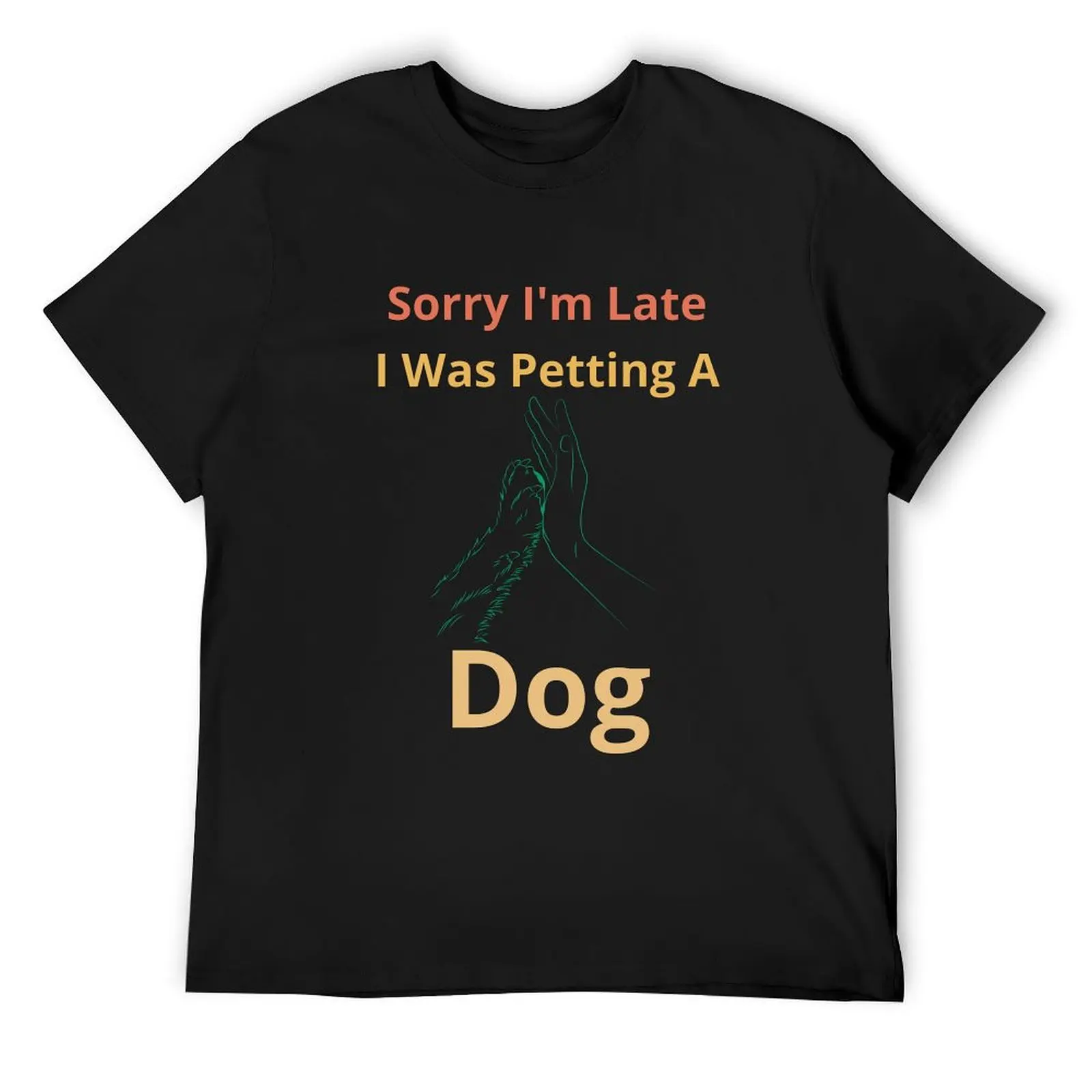 

Sorry I'm Late I Was Petting A Dog,funny For dog lovers T-Shirt plus sizes designer shirts clothing for men