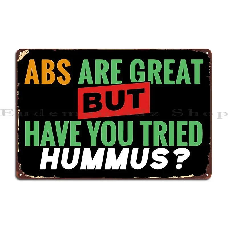 Abs Are Great But Have You Tried Hummus Metal Sign Printed Customize Cinema Wall Cave Create Tin Sign Poster