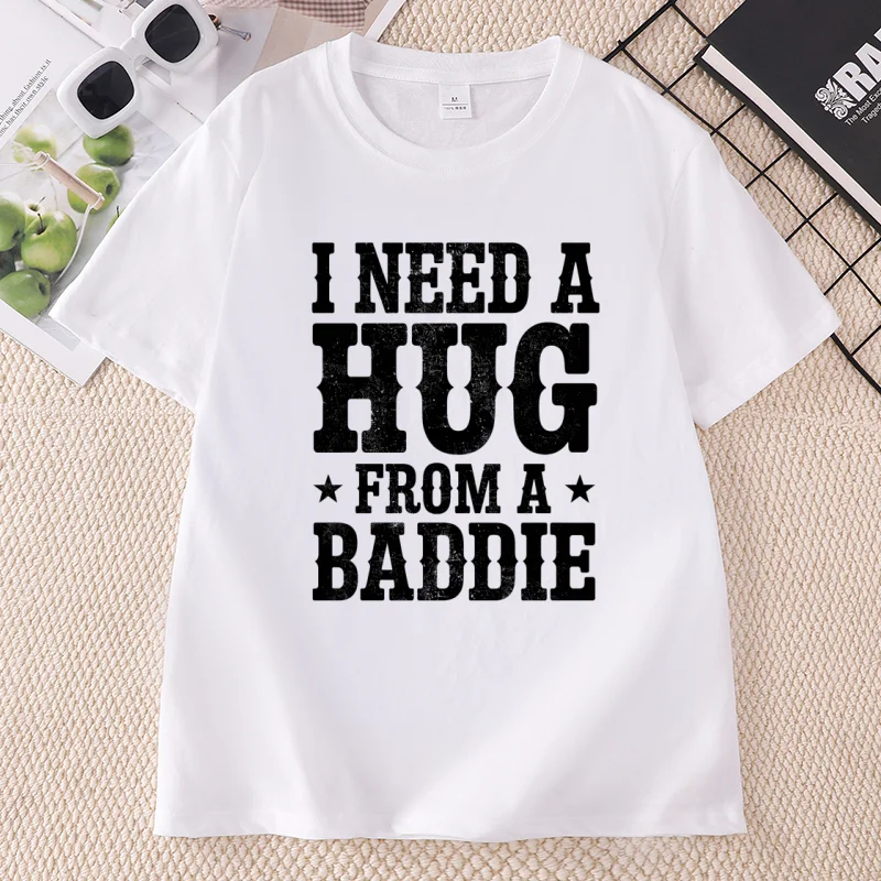 I Need A Hug From A Baddie T Shirt Funny Cotton Short Sleeve Round Neck Printed Tshirts Unisex Printed Tshirts Loose Pullover