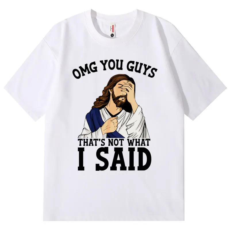 OMG You Guys That's Not What I Said Jesus Funny Christian T-shirt High Quality Fashion T Shirt Unisex Casual 100%cotton T-shirts